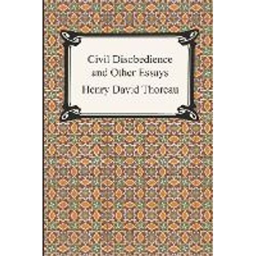 Civil Disobedience And Other Essays (The Collected Essays Of Henry David Thoreau)