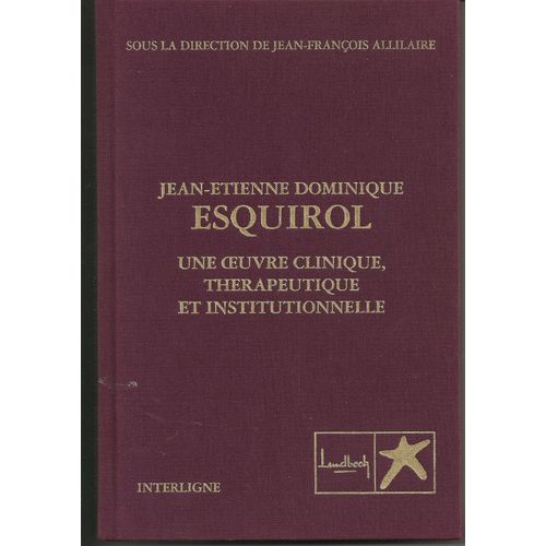 Jean Etienne Dominique Esquirol Une Oeuvre Clinique Therapeutique Et Institutionnelle