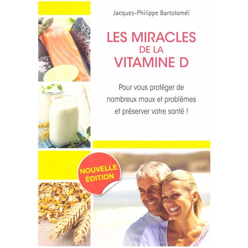 Les Miracles De La Vitamine D : Pour Vous Protéger De Nombreux Maux Et Problèmes Et Préserver Votre Santé !