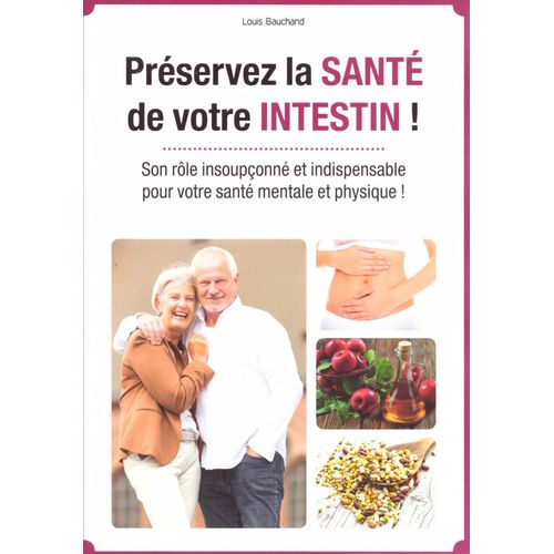 Préservez La Santé De Votre Intestin ! Son Rôle Insoupçonné Et Indispensable Pour Votre Santé Mentale Et Physique !