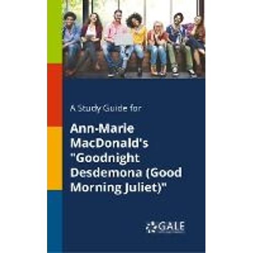 A Study Guide For Ann-Marie Macdonald's "Goodnight Desdemona (Good Morning Juliet)
