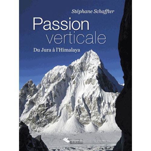 Passion Verticale - Du Jura À L'himalaya