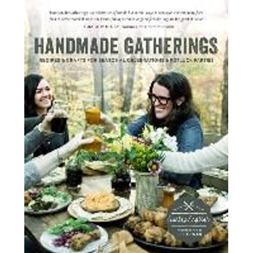 Handmade Gatherings: Recipes And Crafts For Seasonal Celebrations And Potluck Parties