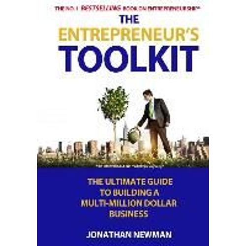 The Entrepreneur's Toolkit: The Ultimate Guide To Building A Multi-Million Dollar Business