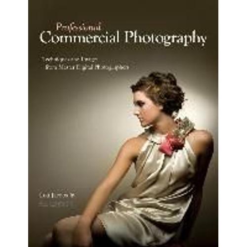 Professional Commercial Photography: Techniques And Images From Master Digital Photographers