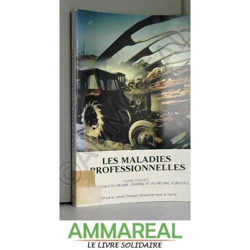 Les Maladies Professionnelles : Guide D'accès Aux Tableaux Du Régime Général Et Du Régime Agricole