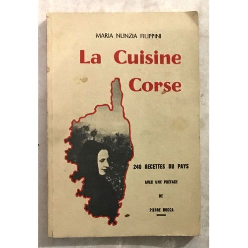 La Cuisine Corse - 240 Recettes Du Pays Par Maria Nunzia Filippini * Préface De Pierre Rocca * 1965
