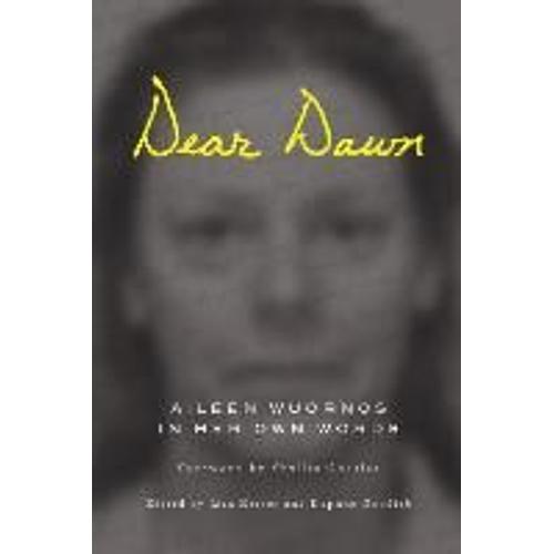 Dear Dawn: Aileen Wuornos In Her Own Words, 1991-2002