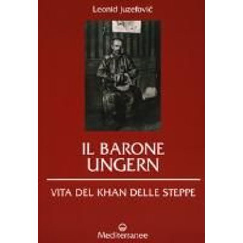 Il Barone Ungern. Vita Del Khan Delle Steppe
