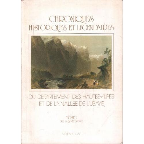 Chroniques Historiques Et Legendaires Du Departement Des Hautes Alpes Et De La Vallée De L'ubaye / Tome 1: Des Origines À 1690