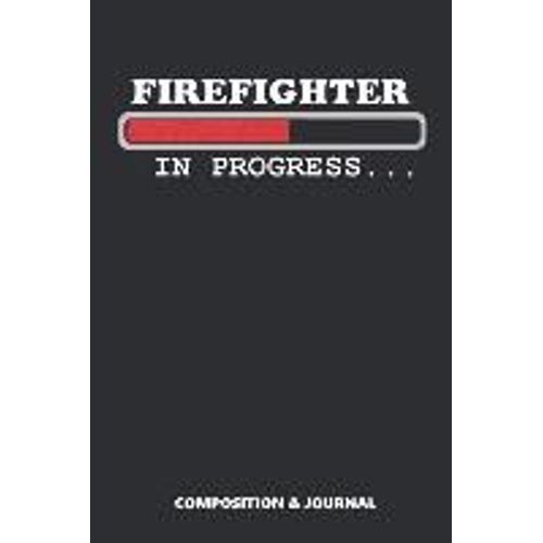 Firefighter In Progress: Composition Notebook, Funny Birthday Journal For Fire Fighters To Write On