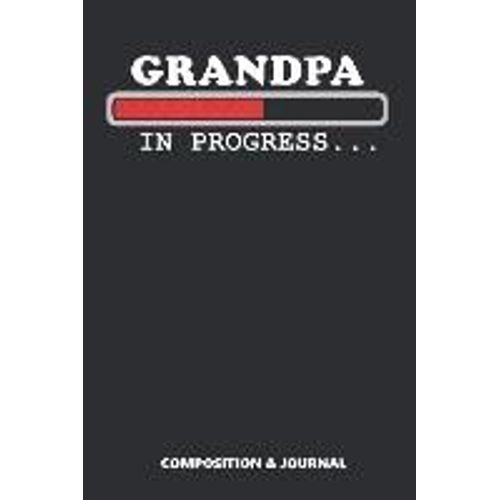 Grandpa In Progress: Composition Notebook, Funny Birthday Journal For Grandfathers To Write On