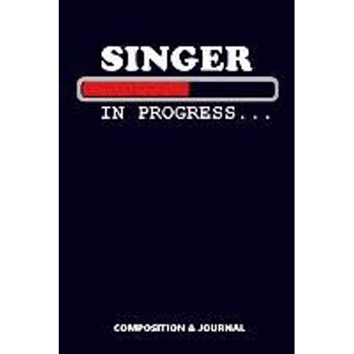 Singer In Progress: Composition Notebook, Funny Birthday Journal For Music Singers To Write On