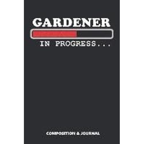Gardener In Progress: Composition Notebook, Funny Birthday Journal For Landscapers To Write On