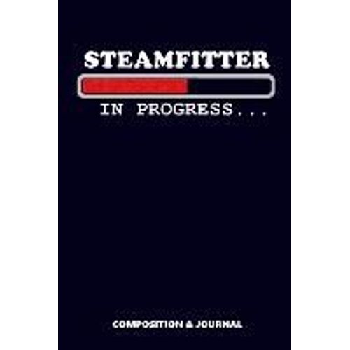 Steamfitter In Progress: Composition Notebook, Funny Birthday Journal For Plumbers Steamfitters To Write On