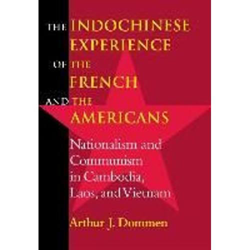 The Indochinese Experience Of The French And The Americans: Nationalism And Communism In Cambodia, Laos, And Vietnam