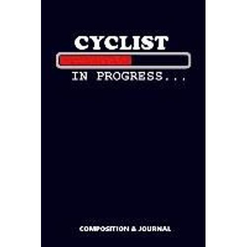 Cyclist In Progress: Composition Notebook, Funny Birthday Journal For Bike Bicyclists To Write On
