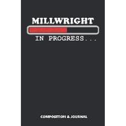 Millwright In Progress: Composition Notebook, Funny Birthday Journal For Millwright Professionals To Write On