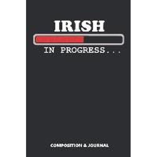 Irish In Progress: Composition Notebook, Funny Birthday Journal For Ireland Lovers To Write On