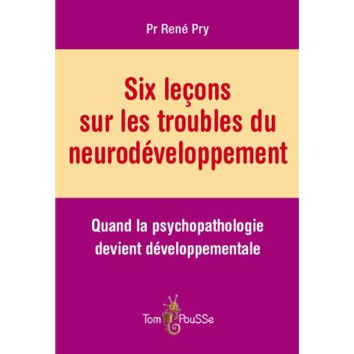Six Leçons Sur Les Troubles Du Neurodéveloppement - Quand La Psychopathologie Devient Développementale