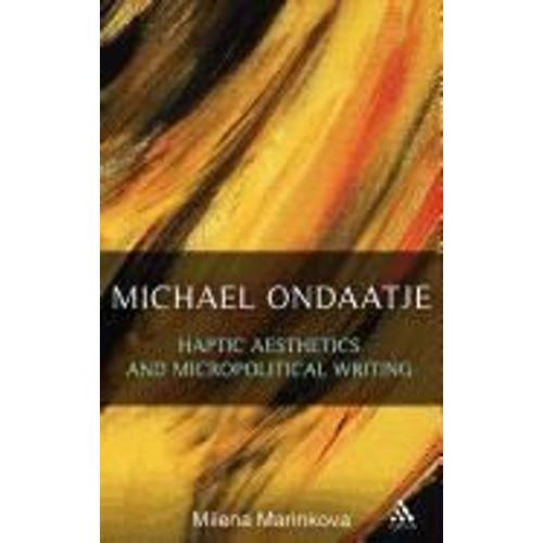 Michael Ondaatje: Haptic Aesthetics And Micropolitical Writing