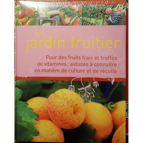 Le Jardin Fruitier Pour Des Fruits Frais Et Truffés De Vitamines: Astuces À Connaître En Matière De Culture Et De Récolte