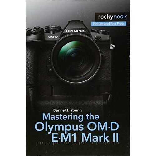 Mastering The Olympus Om-D E-M1 Mark Ii