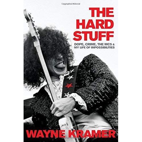 The Hard Stuff: Dope, Crime, The Mc5, And My Life Of Impossibilities