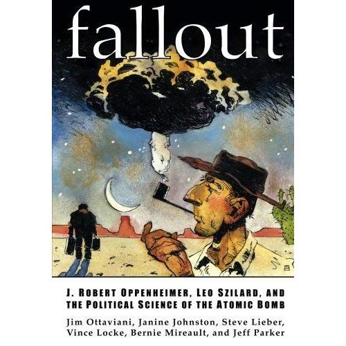 Fallout: J. Robert Oppenheimer, Leo Szilard, And The Political Science Of The Atomic Bomb