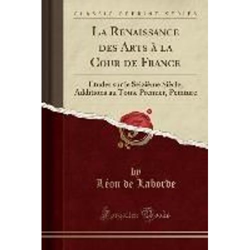 Laborde, L: Renaissance Des Arts À La Cour De France