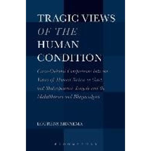 Tragic Views Of The Human Condition: Cross-Cultural Comparisons Between Views Of Human Nature In Greek And Shakespearean Tragedy And The Mahabharata A