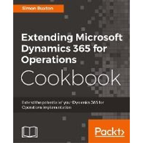 Extending Microsoft Dynamics 365 For Operations Cookbook