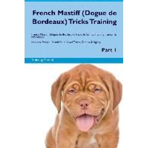 French Mastiff (Dogue De Bordeaux) Tricks Training French Mastiff (Dogue De Bordeaux) Tricks & Games Training Tracker & Workbook. Includes: French Mas