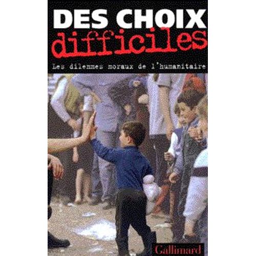 Des Choix Difficiles - Les Dilemmes Moraux De L'humanitaire