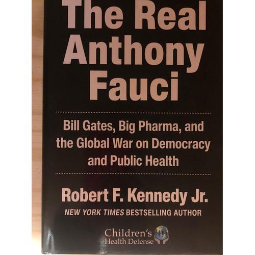 The Real Anthony Fauci Bill Gates,Big Pharma ,And The Global War On Democracy And Public Health Robert Kennedy Jr New York Times Best Selling Author Children’ S Healt Defense 