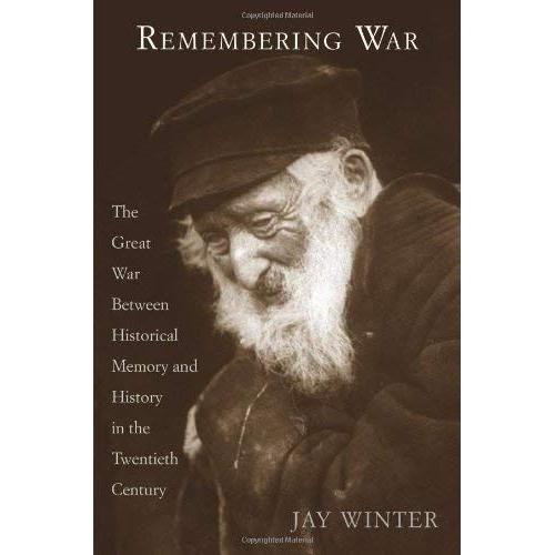 Remembering War: The Great War Between Memory And History In The Twentieth Century