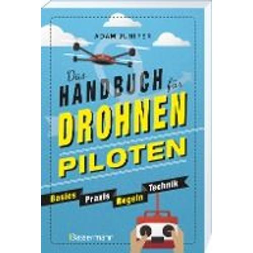 Das Handbuch Für Drohnen-Piloten. Basics, Praxis, Technik, Regeln