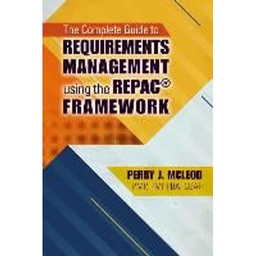The Complete Guide To Requirements Management Using The Repac(R) Framework