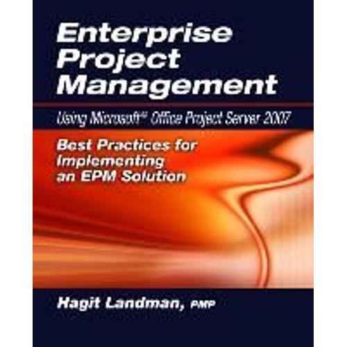 Enterprise Project Management Using Microsoft(R) Office Project Server 2007: Best Practices For Implementing An Epm Solution