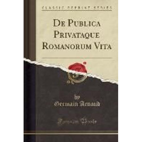 Arnaud, G: Publica Privataque Romanorum Vita (Classic Reprin