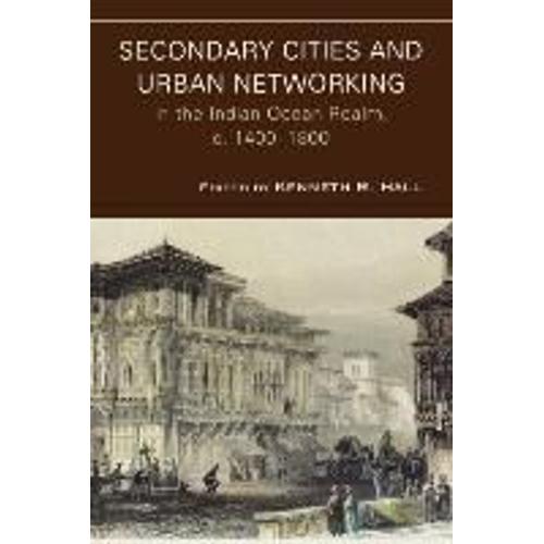 Secondary Cities And Urban Networking In The Indian Ocean Realm, C. 1400-1800