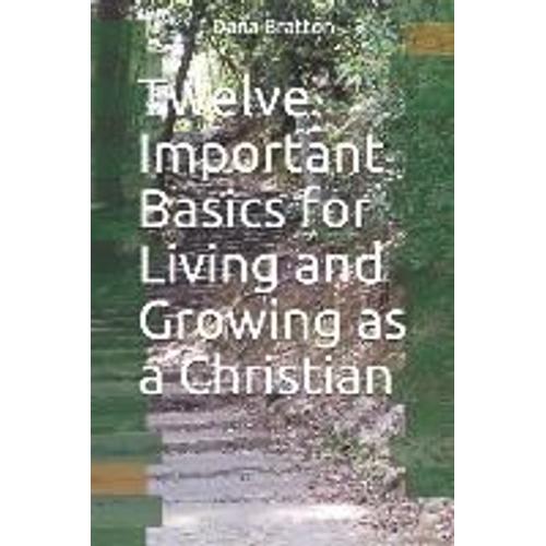 Twelve Important Basics For Living And Growing As A Christian