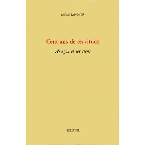 Cent Ans De Servitude - Aragon Et Les Siens