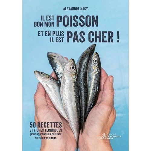 Il Est Bon Mon Poisson Et En Plus Il Est Pas Cher ! - 50 Recettes Et Fiches Techniques Pour Apprendre À Cuisiner Tous Les Poissons