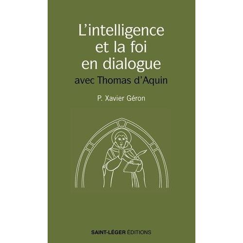 L'intelligence Et La Foi En Dialogue - Les Meilleures Pages De Saint Thomas D'aquin Sur Le Sujet