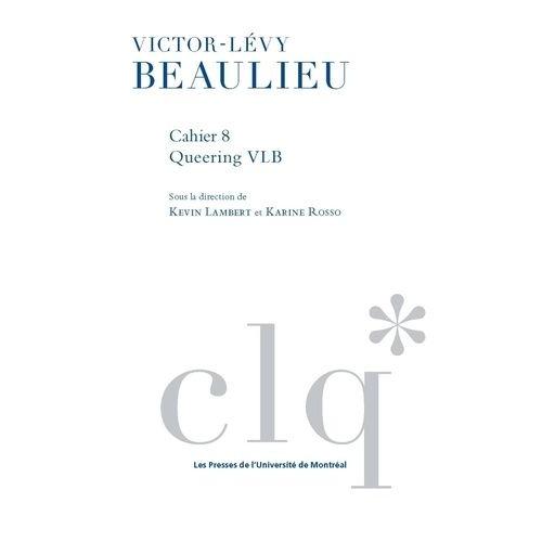 Les Cahiers Victor-Lévy Beaulieu - Queering Vlb - Lire Beaulieu Contre Beaulieu ?