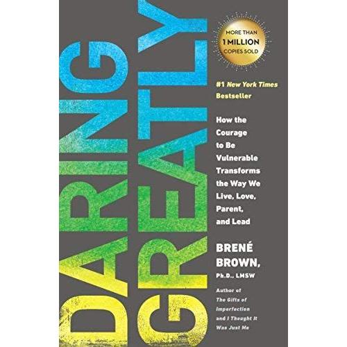 Daring Greatly - How The Courage To Be Vulnerable Transforms The Way We Live, Love, Parent, And Lead