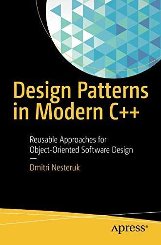 Design Patterns In Modern C++: Reusable Approaches For Object-Oriented Software Design