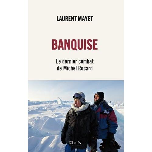 Banquise - Le Dernier Combat De Michel Rocard