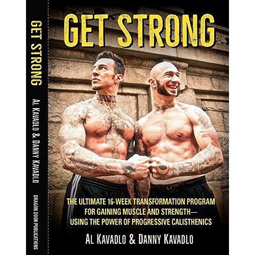 Get Strong: The Ultimate 16-Week Transformation Program For Gaining Muscle And Strength--Using The Power Of Progressive Calistheni
